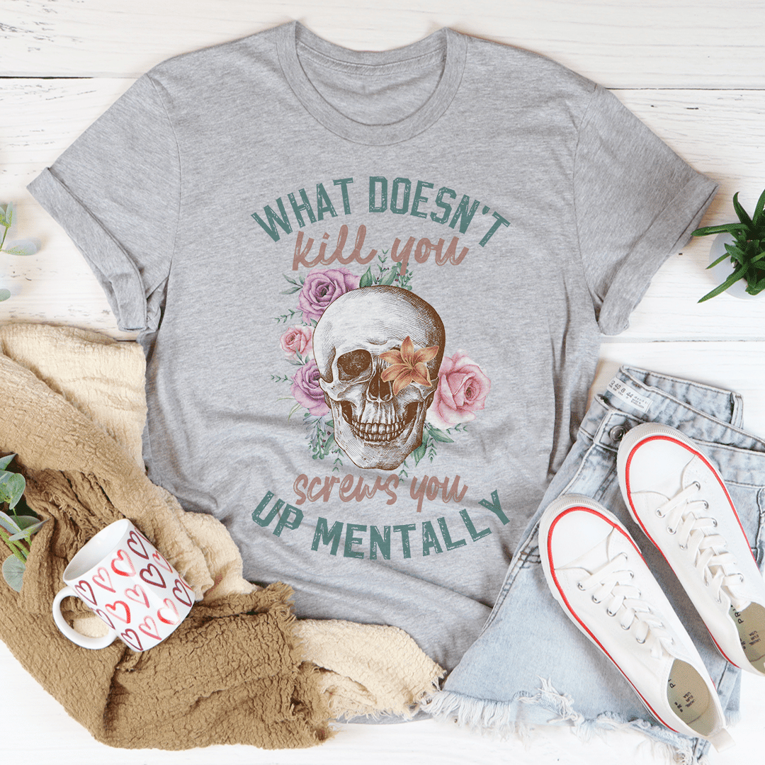 What Doesn't Kill You T-Shirt