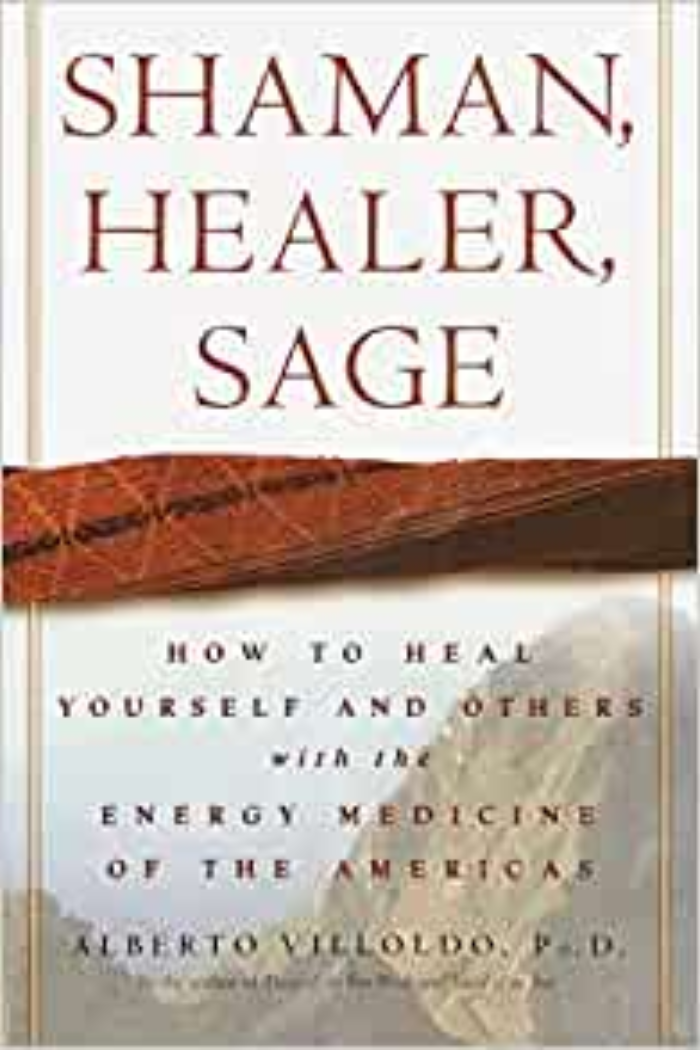 Shaman, Healer, Sage Alberto Villoldo, Ph. D.