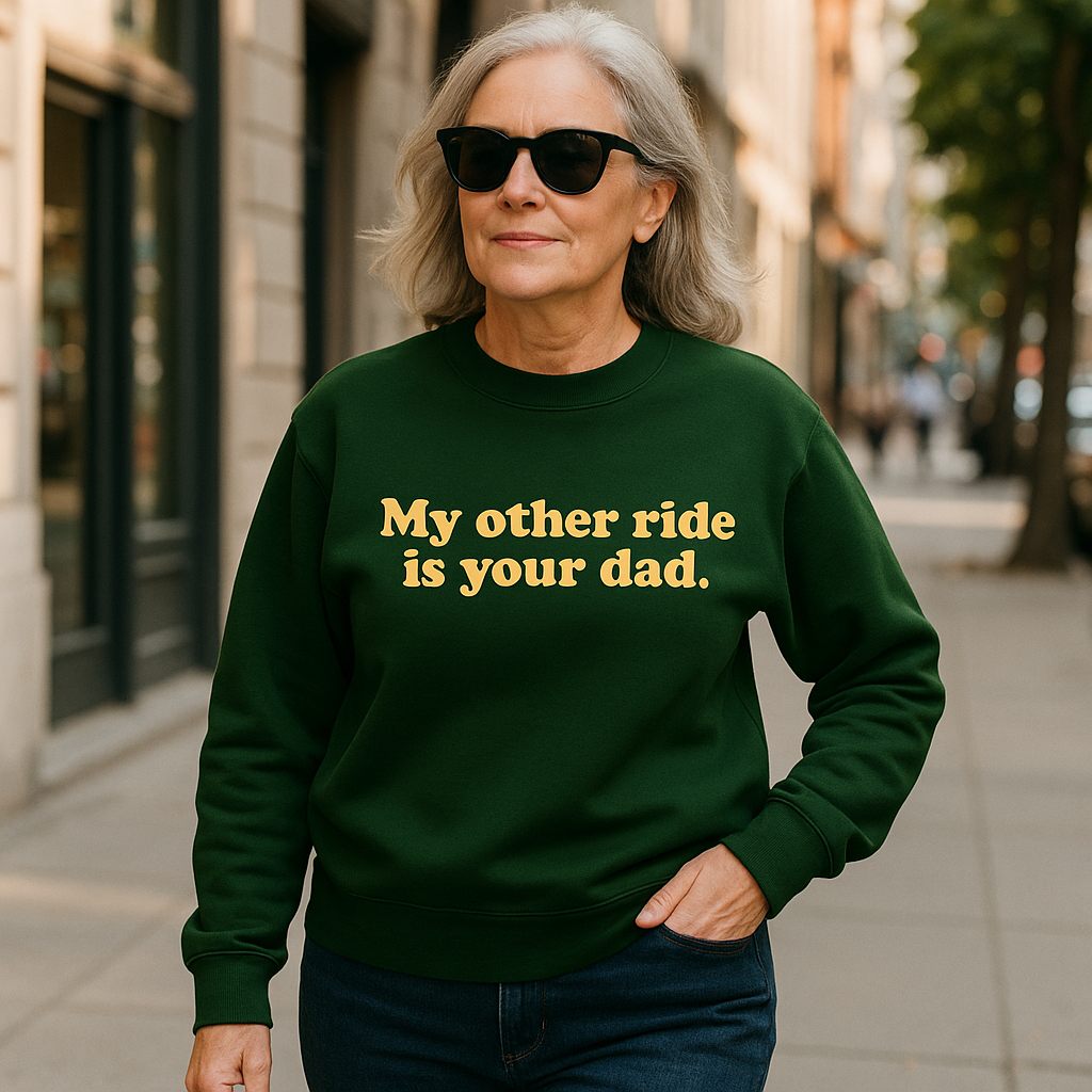My Other Ride Is Your Dad Sweatshirt by BOBBYK