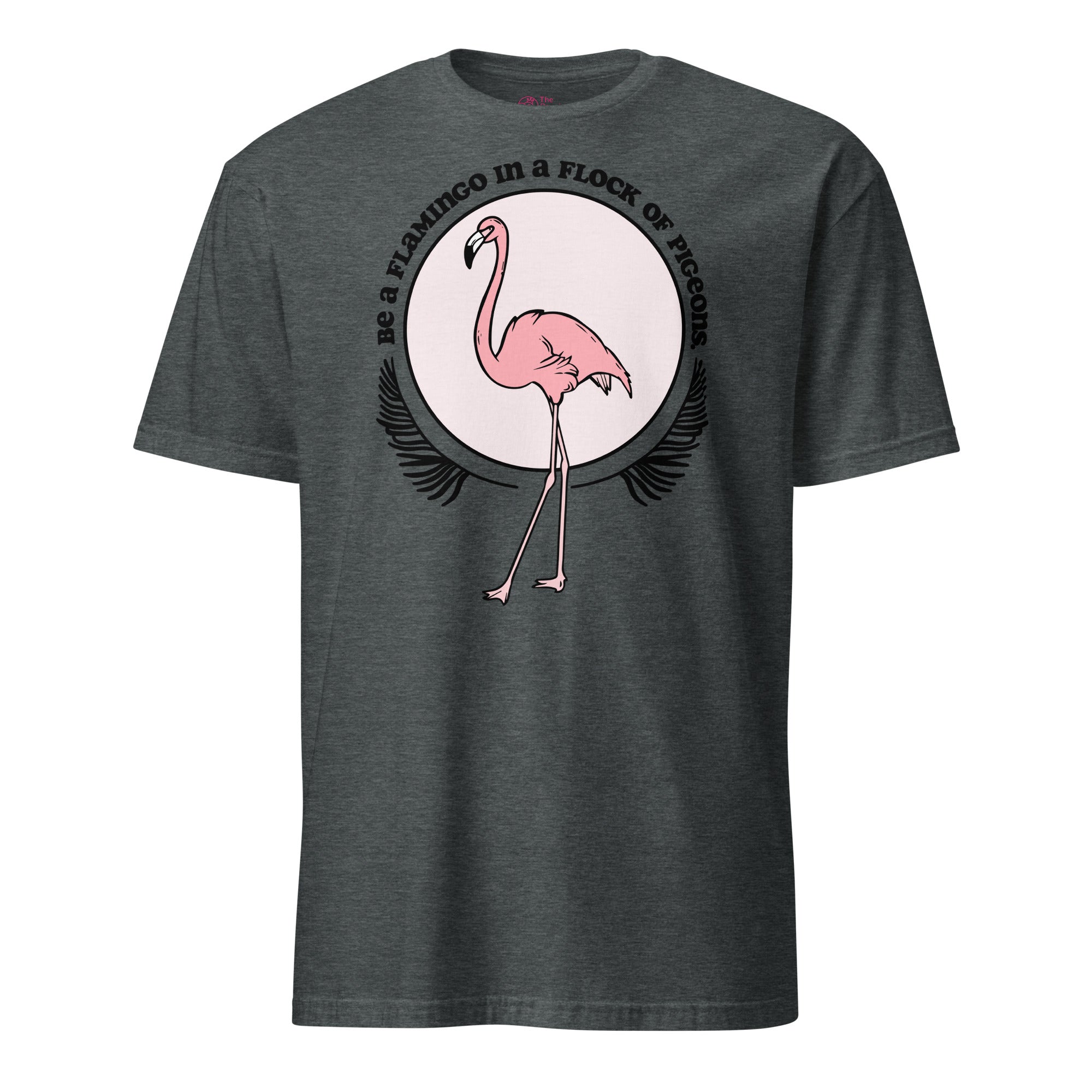 Be A Flamingo In A Flock Of Pigeons T-Shirt