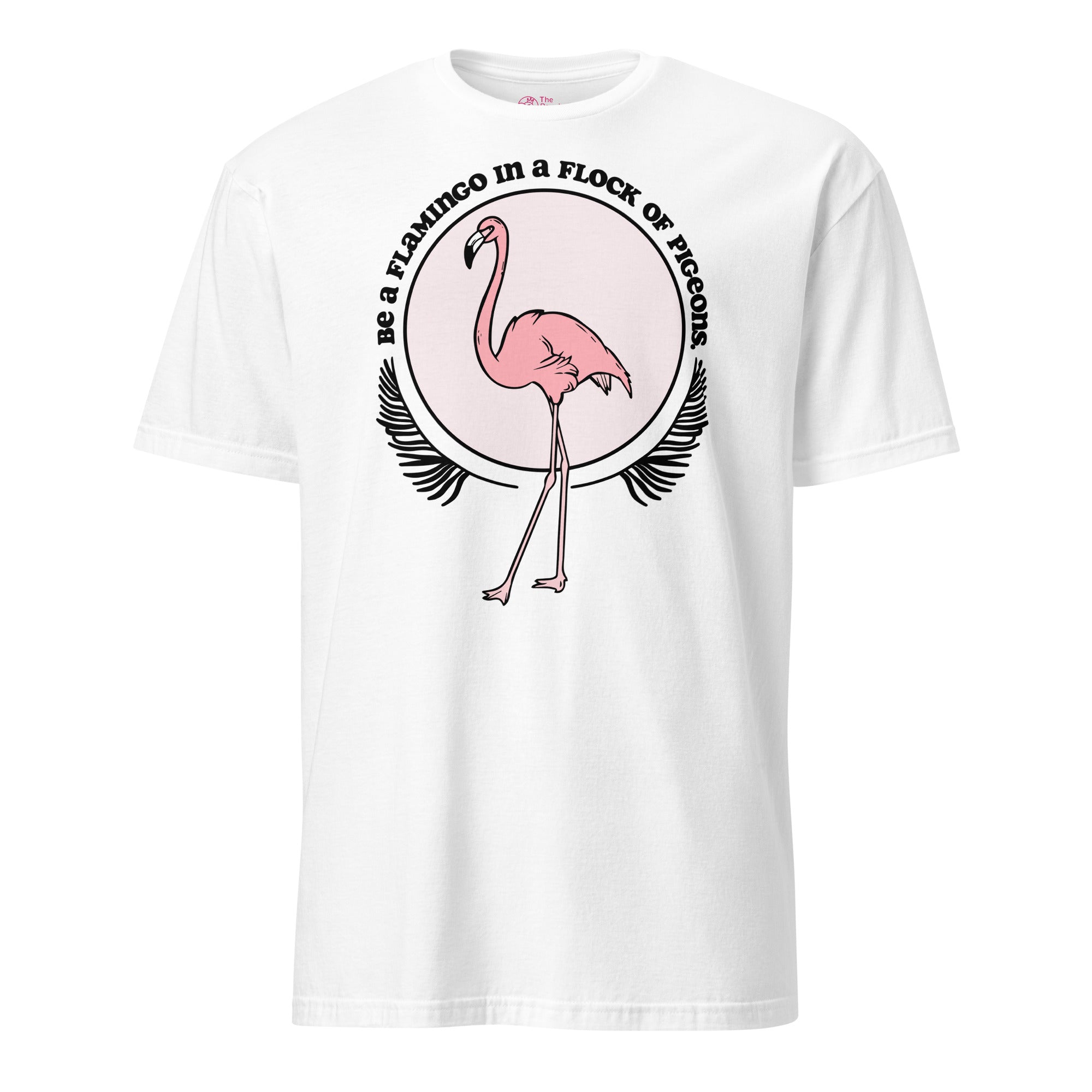 Be A Flamingo In A Flock Of Pigeons T-Shirt